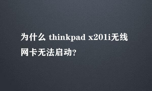 为什么 thinkpad x201i无线网卡无法启动？