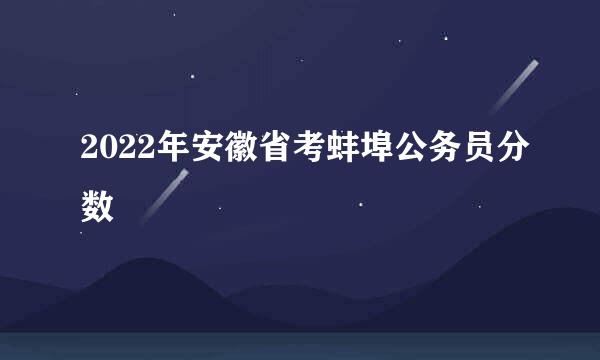 2022年安徽省考蚌埠公务员分数