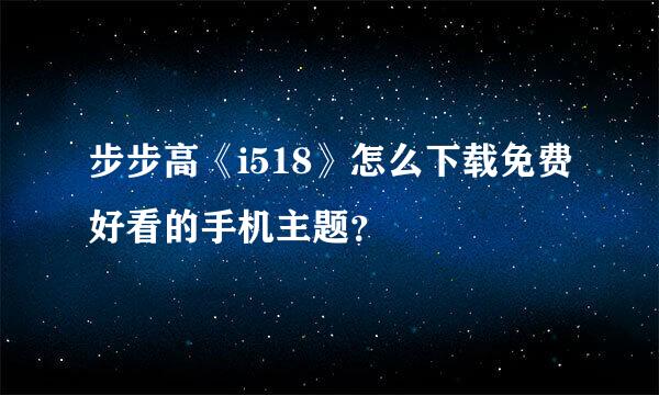 步步高《i518》怎么下载免费好看的手机主题？