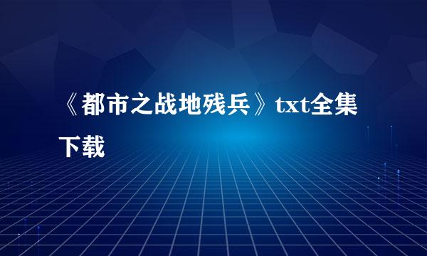 《都市之战地残兵》txt全集下载