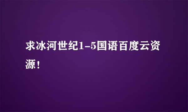 求冰河世纪1-5国语百度云资源！