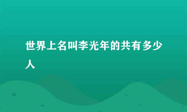 世界上名叫李光年的共有多少人