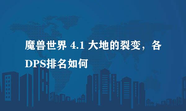 魔兽世界 4.1 大地的裂变，各DPS排名如何