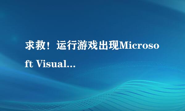 求救！运行游戏出现Microsoft Visual C++ Runtime library