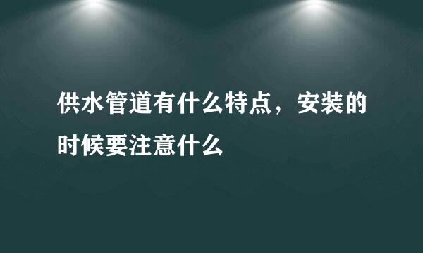 供水管道有什么特点，安装的时候要注意什么