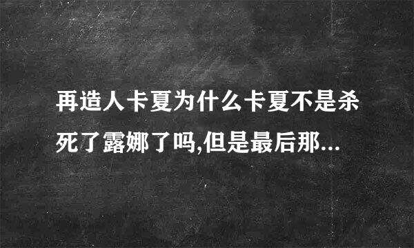 再造人卡夏为什么卡夏不是杀死了露娜了吗,但是最后那几集,为什么露娜又出来了?