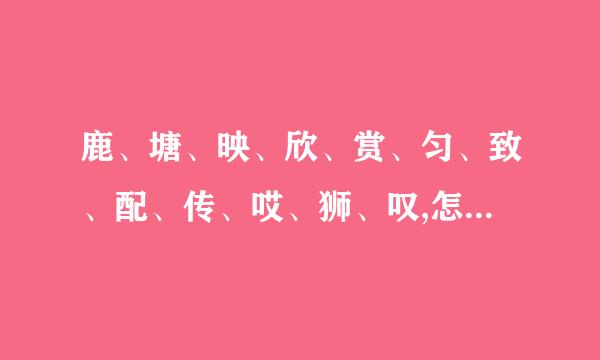 鹿、塘、映、欣、赏、匀、致、配、传、哎、狮、叹,怎么写拼音和组词？