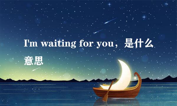 I'm waiting for you，是什么意思