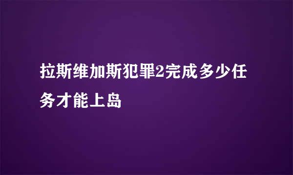 拉斯维加斯犯罪2完成多少任务才能上岛