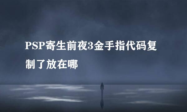 PSP寄生前夜3金手指代码复制了放在哪