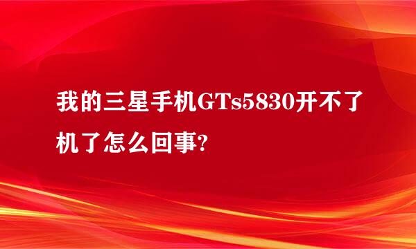 我的三星手机GTs5830开不了机了怎么回事?