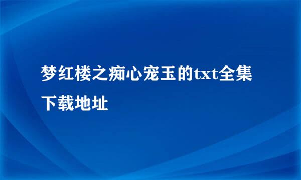 梦红楼之痴心宠玉的txt全集下载地址