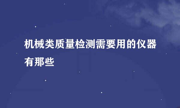 机械类质量检测需要用的仪器有那些