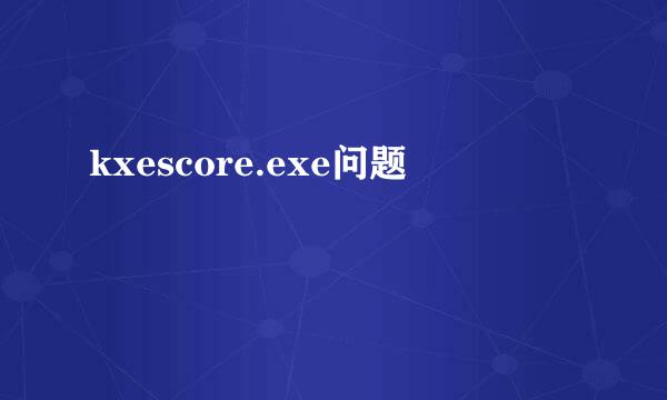 kxescore.exe问题