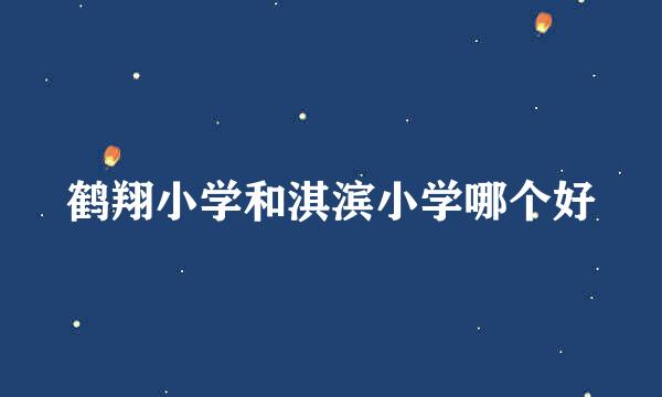 鹤翔小学和淇滨小学哪个好