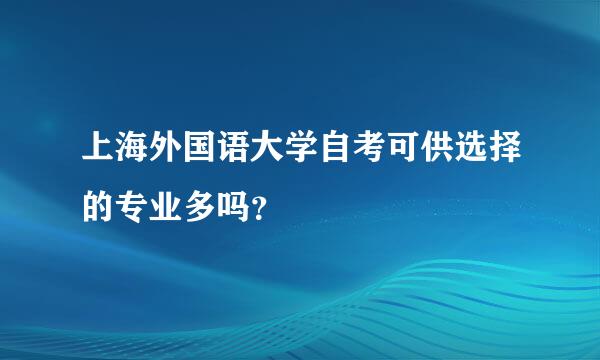 上海外国语大学自考可供选择的专业多吗？