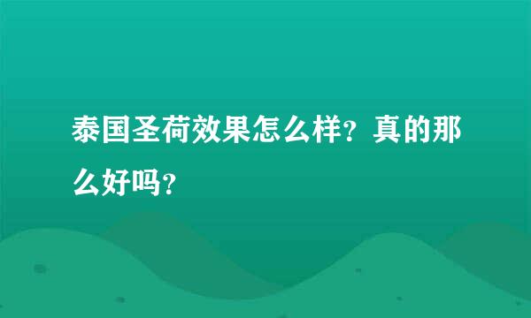 泰国圣荷效果怎么样？真的那么好吗？