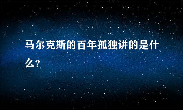 马尔克斯的百年孤独讲的是什么？