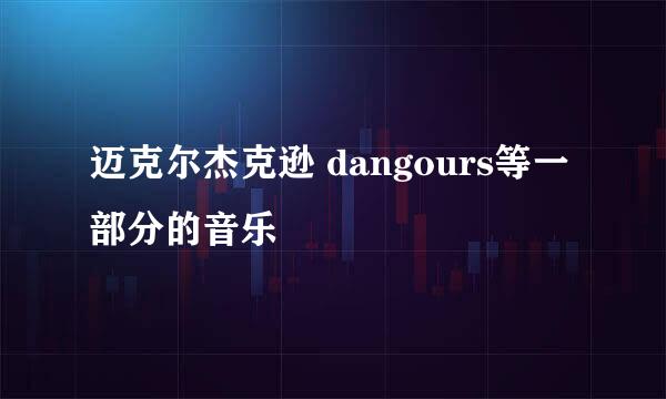 迈克尔杰克逊 dangours等一部分的音乐