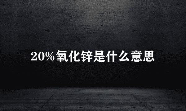 20%氧化锌是什么意思