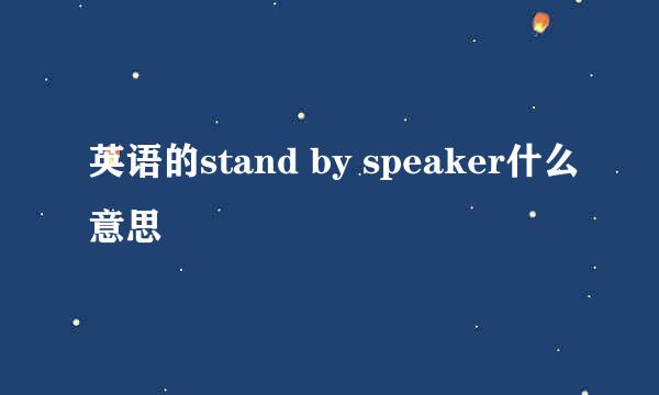 英语的stand by speaker什么意思