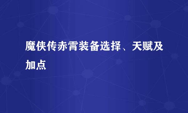 魔侠传赤霄装备选择、天赋及加点