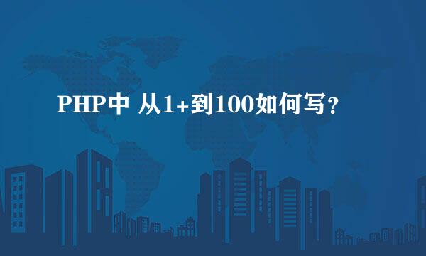 PHP中 从1+到100如何写？