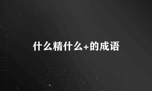 什么精什么+的成语