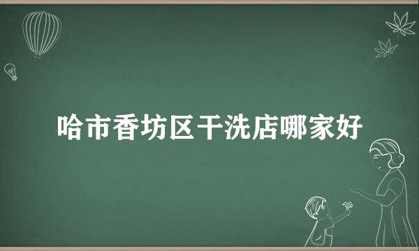 哈市香坊区干洗店哪家好