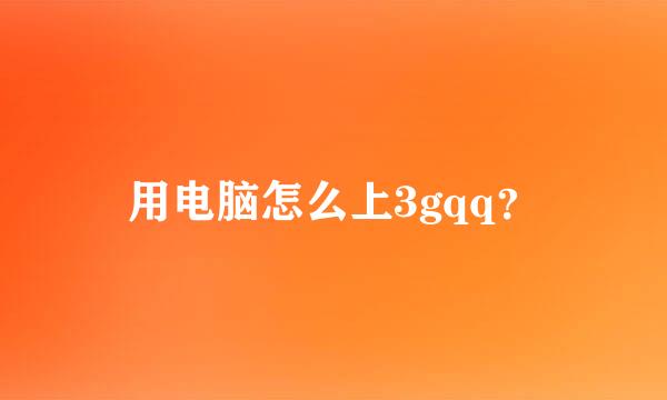 用电脑怎么上3gqq？