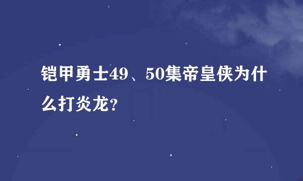 铠甲勇士49、50集帝皇侠为什么打炎龙？