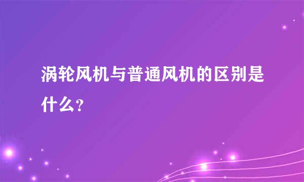 涡轮风机与普通风机的区别是什么？