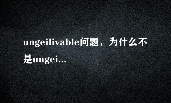 ungeilivable问题，为什么不是ungeilivable，网上流传的是ungelivable，中间的geili拼写错了