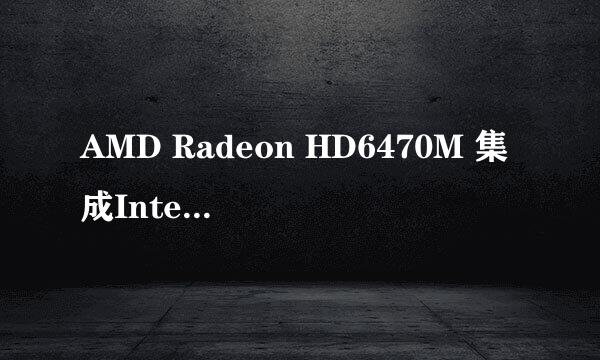 AMD Radeon HD6470M 集成Intel HD Graphics是什么意思