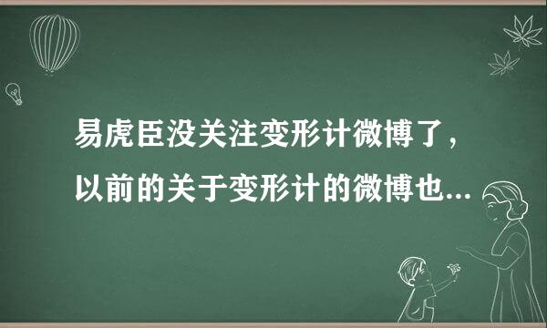 易虎臣没关注变形计微博了，以前的关于变形计的微博也删除了，为什么呢？