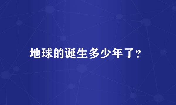 地球的诞生多少年了？