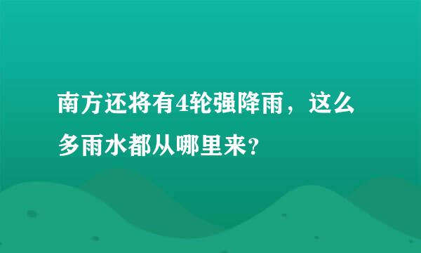 南方还将有4轮强降雨，这么多雨水都从哪里来？