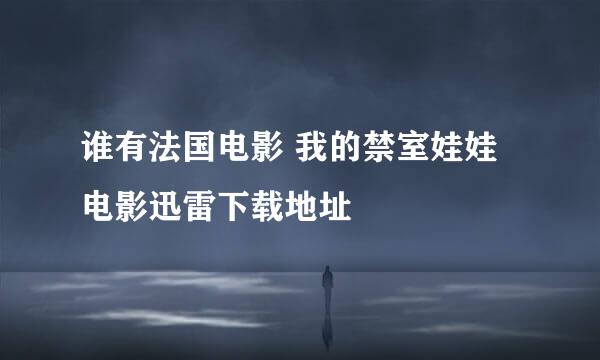 谁有法国电影 我的禁室娃娃 电影迅雷下载地址