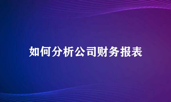 如何分析公司财务报表