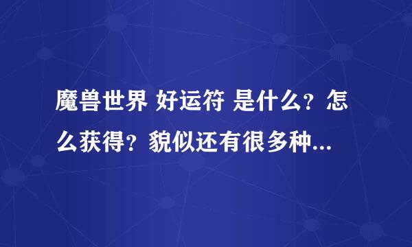 魔兽世界 好运符 是什么？怎么获得？貌似还有很多种？有这个东西是不是可以多次参与BOSS ROLL装备？