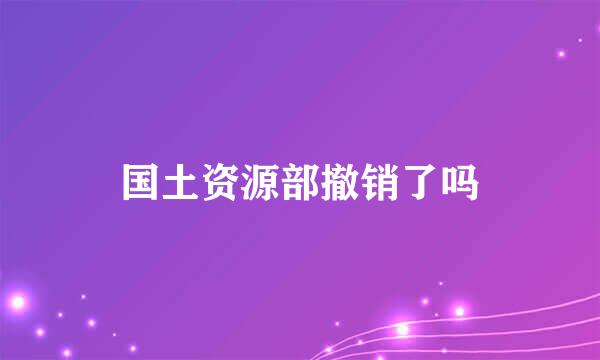 国土资源部撤销了吗