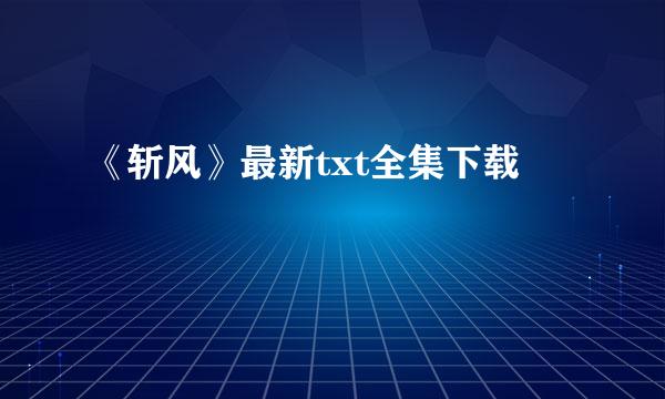 《斩风》最新txt全集下载