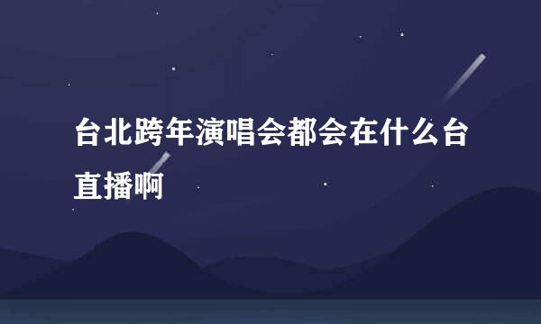 台北跨年演唱会都会在什么台直播啊