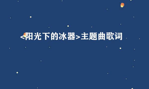 <阳光下的冰器>主题曲歌词