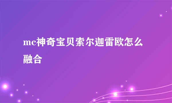 mc神奇宝贝索尔迦雷欧怎么融合