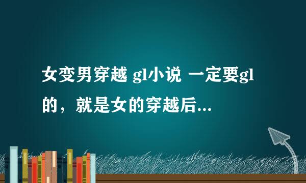 女变男穿越 gl小说 一定要gl的，就是女的穿越后变成男的，但是最后还是喜欢女的，绝对不要bl的绝对不要