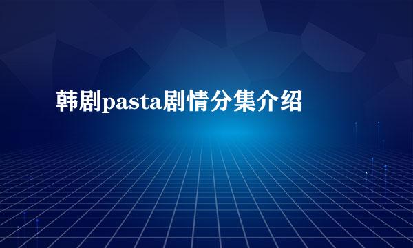 韩剧pasta剧情分集介绍