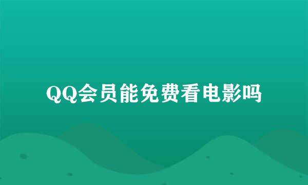 QQ会员能免费看电影吗