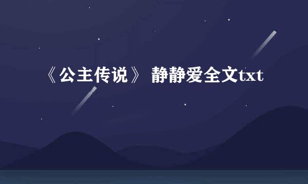 《公主传说》 静静爱全文txt