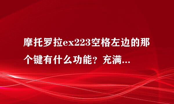 摩托罗拉ex223空格左边的那个键有什么功能？充满电的标志是什么？空格键上的“sym”表示什么？